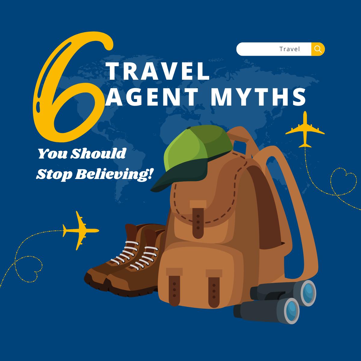 6 Travel Agents Myths You Should Stop Believing!