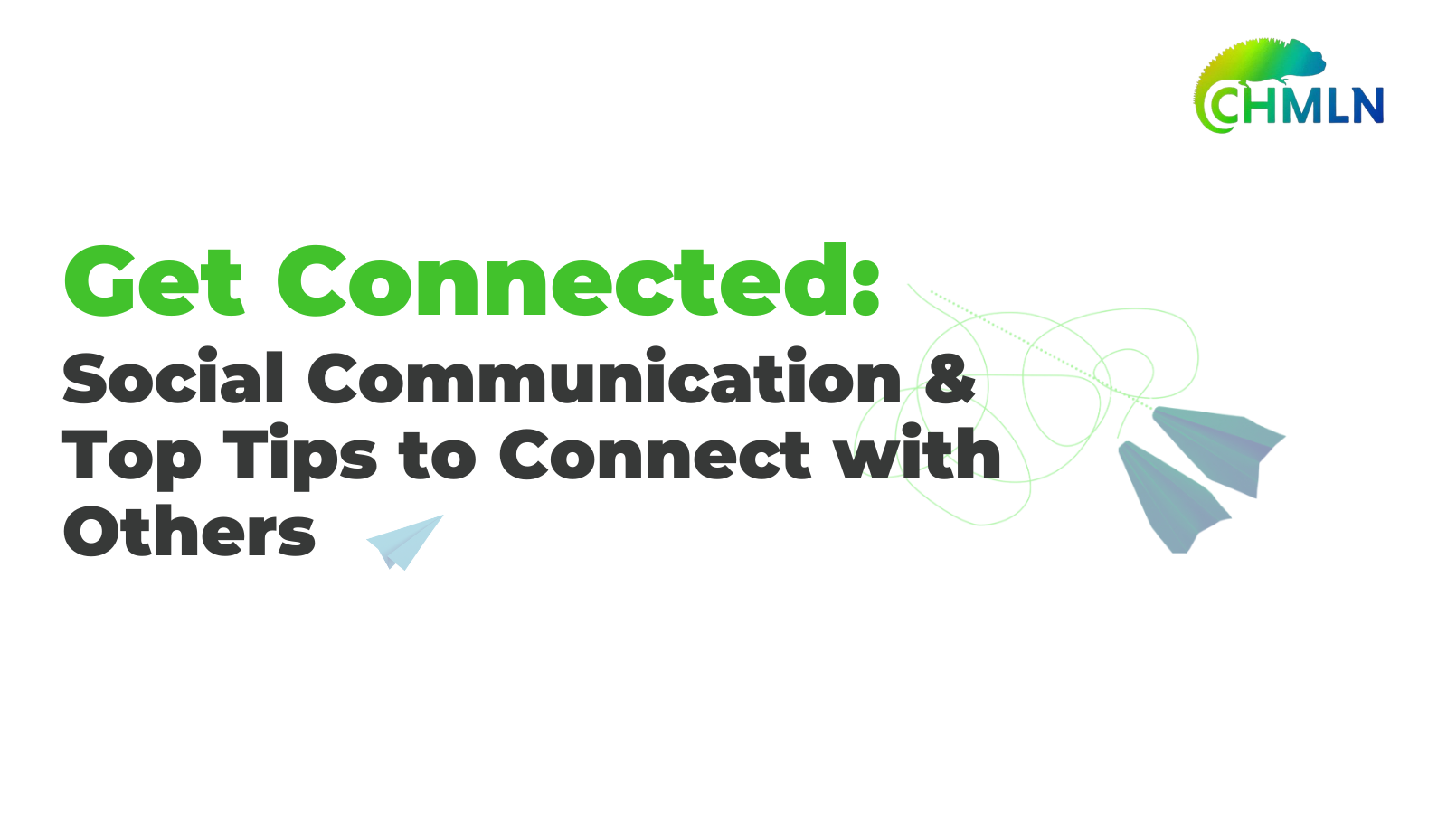 Block green writing that reads Get Connected: Social Communication and Top Tips to Connect with Others. Surrounded by paper aeroplanes